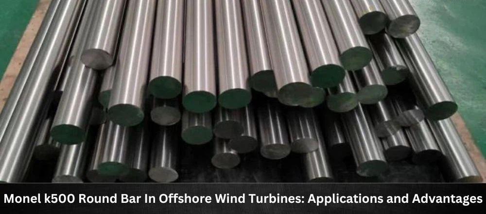 Monel K500 Round Bar Applications And Benefits In Offshore Wind Turbines Monel K500 Round Bar Applications And Benefits In Offshore Wind Turbines